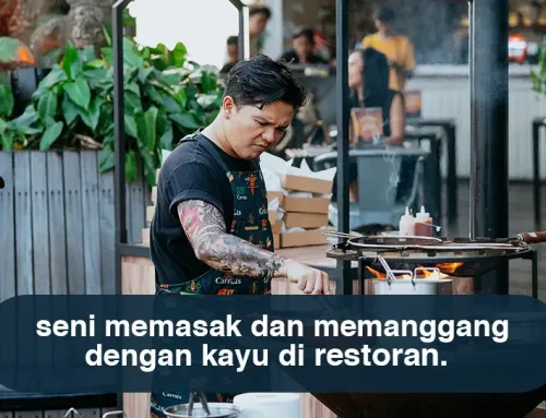 Memasak dengan Kayu di Restoran: Tren Kuliner yang Meningkatkan Experience & Value